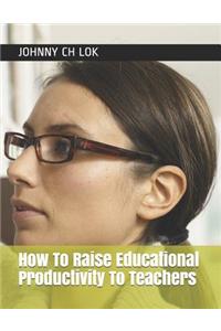 How to Raise Educational Productivity to Teachers