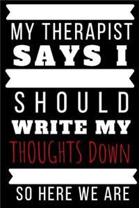 My Therapist Says I Should Write My Thoughts Down Journal
