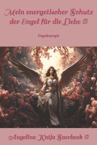 Mein energetischer Schutz der Engel für die Liebe