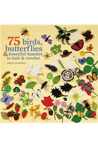 75 Birds, Butterflies & Beautiful Beasties to Knit & Crochet