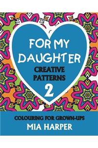 For My Daughter 2: Creative Patterns, Colouring for Grown-Ups