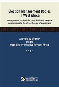 Election Management Bodies in West Africa. a Comparative Study of the Contribution of Electoral Commissions to the Strengthen