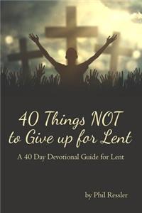 40 Things Not to Give Up for Lent