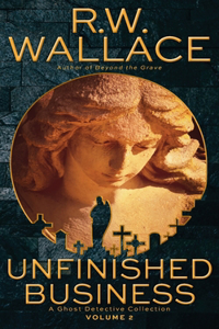 Unfinished Business, Volume 2: A Ghost Detective Collection