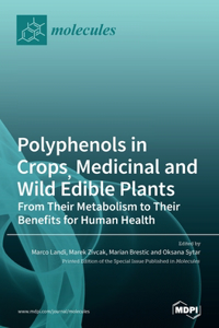 Polyphenols in Crops, Medicinal and Wild Edible Plants: From Their Metabolism to Their Benefits for Human Health