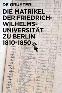Die Matrikel Der Friedrich-Wilhelms-Universität Zu Berlin 1810-1850