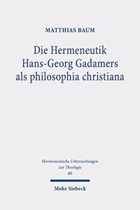 Die Hermeneutik Hans-Georg Gadamers ALS Philosophia Christiana