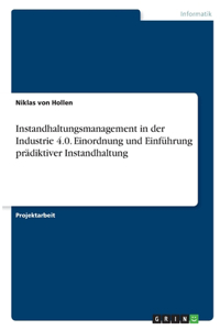 Instandhaltungsmanagement in der Industrie 4.0. Einordnung und Einführung prädiktiver Instandhaltung