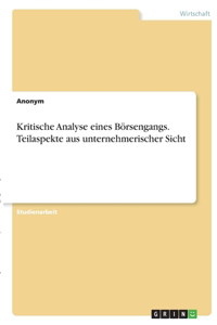 Kritische Analyse eines Börsengangs. Teilaspekte aus unternehmerischer Sicht