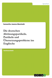 Die deutschen Abtönungspartikeln. Partikeln und Übersetzungsprobleme ins Englische