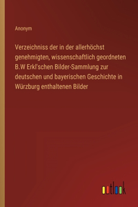 Verzeichniss der in der allerhöchst genehmigten, wissenschaftlich geordneten B.W Erkl'schen Bilder-Sammlung zur deutschen und bayerischen Geschichte in Würzburg enthaltenen Bilder
