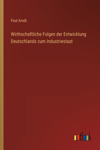 Wirthschaftliche Folgen der Entwicklung Deutschlands zum Industriestaat