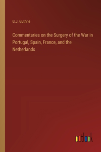 Commentaries on the Surgery of the War in Portugal, Spain, France, and the Netherlands