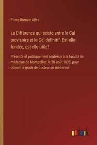 Différence qui existe entre le Cal provisoire et le Cal définitif. Est-elle fondée, est-elle utile?