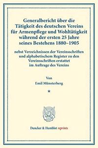 Generalbericht Uber Die Tatigkeit Des Deutschen Vereins Fur Armenpflege Und Wohltatigkeit Wahrend Der Ersten 25 Jahre Seines Bestehens 1880-1905