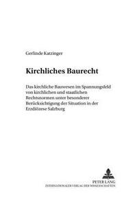 Kirchliches Baurecht: Das Kirchliche Bauwesen Im Spannungsfeld Von Kirchlichen Und Staatlichen Rechtsnormen Unter Besonderer Beruecksichtigung Der Situation in Der Erzdio