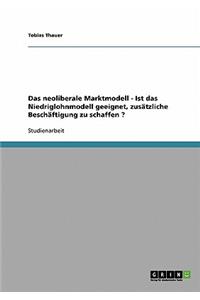 Das neoliberale Marktmodell - Ist das Niedriglohnmodell geeignet, zusätzliche Beschäftigung zu schaffen ?