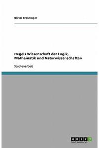 Hegels Wissenschaft der Logik, Mathematik und Naturwissenschaften