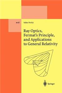 Ray Optics, Fermat's Principle, and Applications to General Relativity