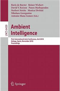 Ambient Intelligence: First International Joint Conference, Ami 2010, Málaga, Spain, November 10-12, 2010, Proceedings