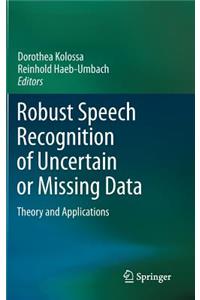 Robust Speech Recognition of Uncertain or Missing Data