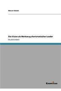 Vision als Werkzeug charismatischer Leader