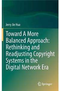 Toward a More Balanced Approach: Rethinking and Readjusting Copyright Systems in the Digital Network Era