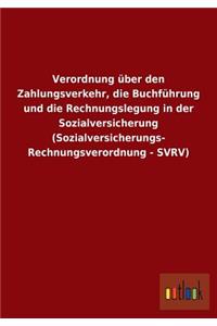 Verordnung über den Zahlungsverkehr, die Buchführung und die Rechnungslegung in der Sozialversicherung (Sozialversicherungs- Rechnungsverordnung - SVRV)
