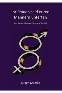 Ihr Frauen seid euren Männern untertan