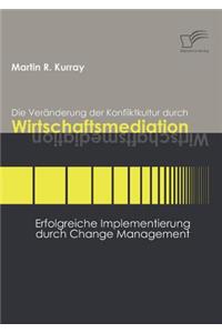 Veränderung der Konfliktkultur durch Wirtschaftsmediation: Erfolgreiche Implementierung durch Change Management