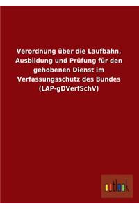 Verordnung Uber Die Laufbahn, Ausbildung Und Prufung Fur Den Gehobenen Dienst Im Verfassungsschutz Des Bundes (Lap-Gdverfschv)