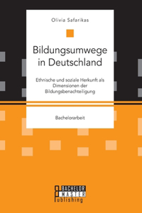 Bildungsumwege in Deutschland. Ethnische und soziale Herkunft als Dimensionen der Bildungsbenachteiligung