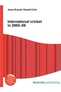 International Cricket in 2005-06