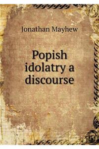 Popish Idolatry a Discourse