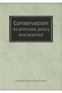 Conservatism Its Principle, Policy and Practice