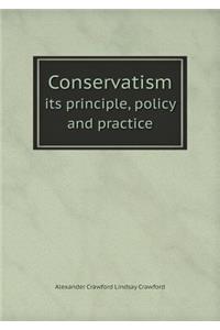 Conservatism Its Principle, Policy and Practice