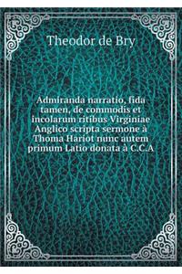 Admiranda Narratio, Fida Tamen, de Commodis Et Incolarum Ritibus Virginiae Anglico Scripta Sermone À Thoma Hariot Nunc Autem Primum Latio Donata À C.C.a