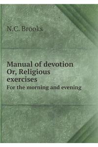 Manual of Devotion Or, Religious Exercises for the Morning and Evening