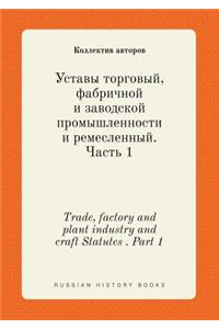 Trade, factory and plant industry and craft Statutes . Part 1