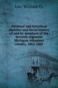 Personal and historical sketches and facial history of and by members of the Seventh regiment Michigan volunteer cavalry, 1862-1865