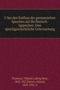 Uber den Einfluss der germanischen Sprachen auf die finnisch-lappischen. Eine sprachgeschichtliche Untersuchung