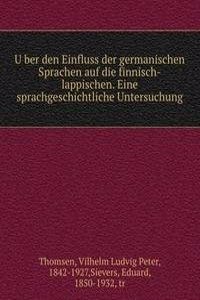 Uber den Einfluss der germanischen Sprachen auf die finnisch-lappischen. Eine sprachgeschichtliche Untersuchung