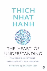 The Heart of Understanding: Transforming Suffering into Peace Joy and Liberation