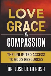 Love Grace & Compassion The Unlimited Access to God's Resources