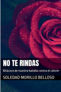 No te rindas: Bitácora de nuestra batalla contra el cáncer