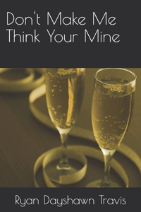 Don't Make Me Think Your Mine