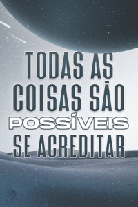 Todas as Coisas São Possíveis, Se Acreditar