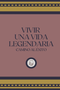 Vivir Una Vida Legendaria