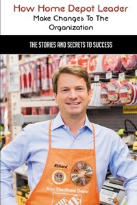 How Home Depot Leader Make Changes To The Organization