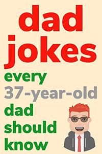 Dad Jokes Every 37 Year Old Dad Should Know